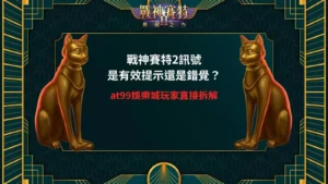 戰神賽特2訊號是有效提示還是錯覺與at99娛樂城玩家直接拆解atg電子規律圖